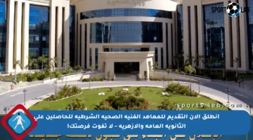 انطلق الآن التقديم للمعاهد الفنية الصحية الشرطية للحاصلين على الثانوية العامة والأزهرية – لا تفوت فرصتك!